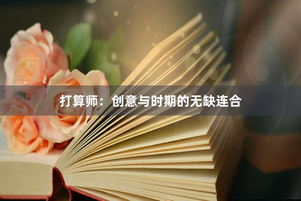 打算师:创意与时期的无缺连合