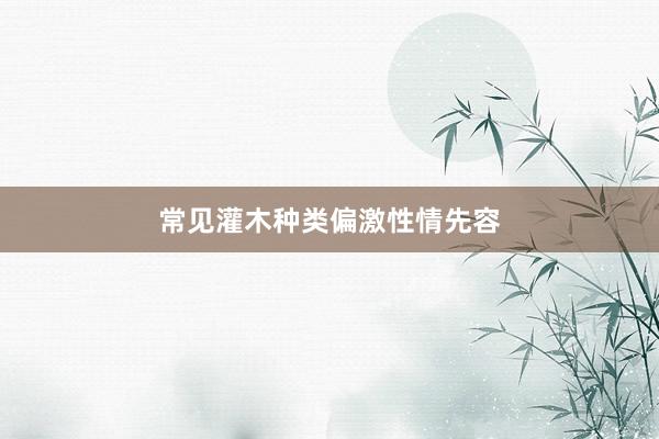 常见灌木种类偏激性情先容