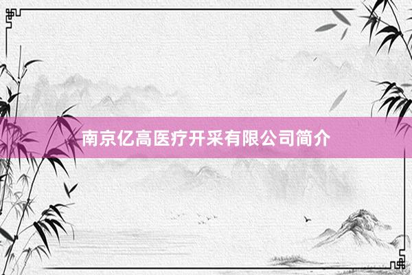 南京亿高医疗开采有限公司简介