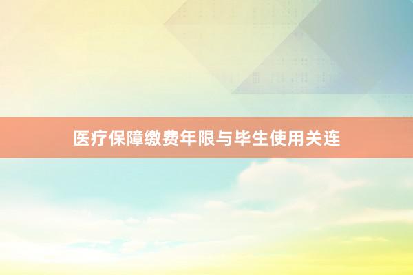 医疗保障缴费年限与毕生使用关连
